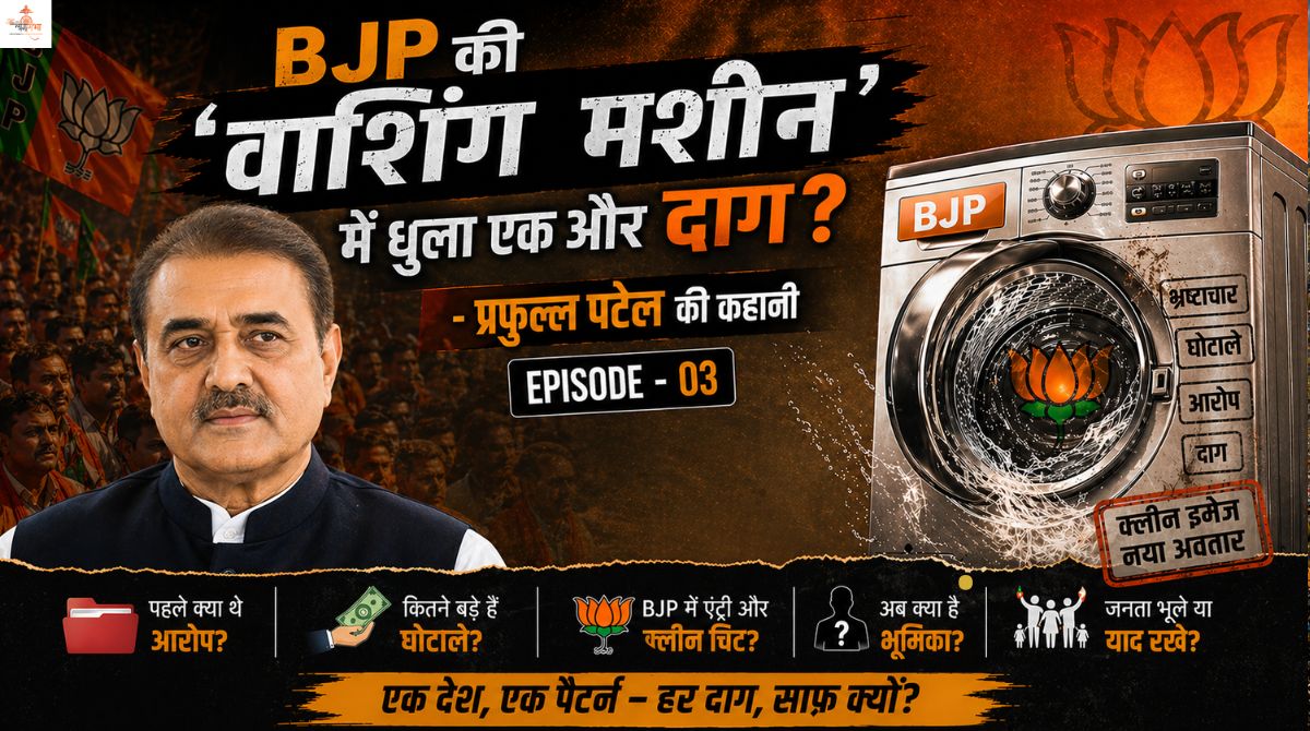 BJP की ‘वाशिंग मशीन’ में धुला एक और दाग? प्रफुल्ल पटेल की कहानी (Episode-03)