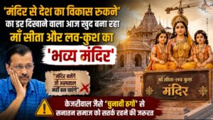 'मंदिर से देश का विकास रुकने' का डर दिखाने वाला आज खुद बना रहा माँ सीता और लव-कुश का 'भव्य मंदिर', केजरीवाल जैसे 'चुनावी ठगों' से सनातन समाज को सतर्क रहने की जरुरत