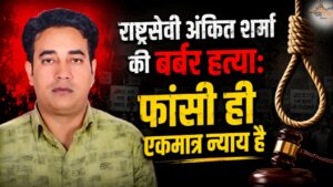 राष्ट्रसेवी अंकित शर्मा की बर्बर हत्या: फांसी ही एकमात्र न्याय है